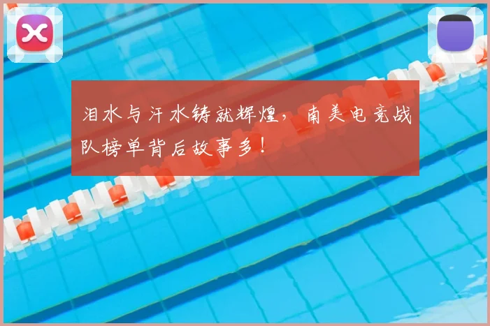 泪水与汗水铸就辉煌,南美电竞战队榜单背后故事多!