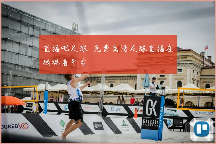 直播吧足球 免费高清足球直播在线观看平台