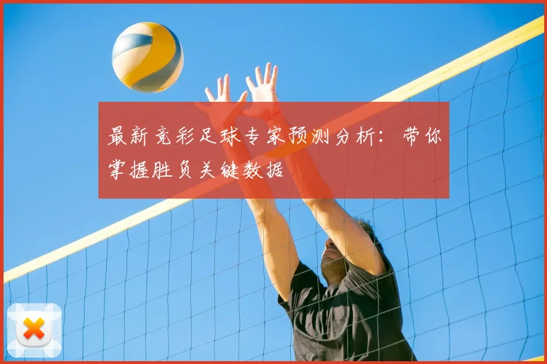 最新竞彩足球专家预测分析:带你掌握胜负关键数据