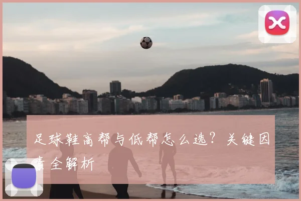 足球鞋高帮与低帮怎么选？关键因素全解析